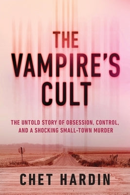 The Vampire's Cult: The Untold Story of Obsession, Control, and a Shocking Small-Town Murder by Hardin, Chet