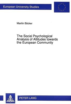 The Social Psychological Analysis of Attitudes Towards the European Community by Böcker, Martin