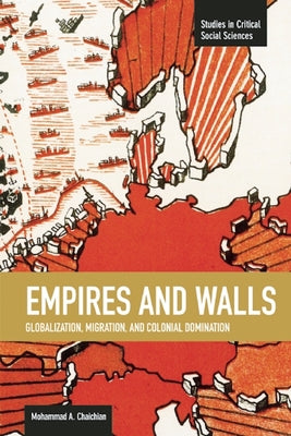 Empires and Walls: Globalization, Migration, and Colonial Domination by Chaichian, Mohammad A.
