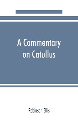 A commentary on Catullus by Ellis, Robinson