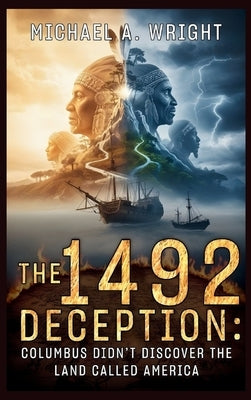 The 1492 Deception: Columbus Didn't Discover the Land Called America by A. Wright, Michael