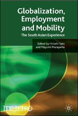 Globalisation, Employment and Mobility: The South Asian Experience by Sato, H.