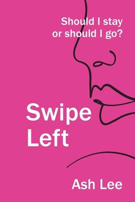 Swipe Left: Should I Stay or Should I go? by Lee, Ash