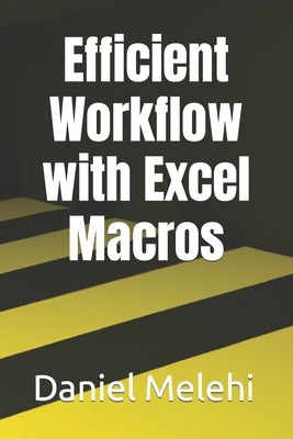 Efficient Workflow with Excel Macros by Melehi, Daniel