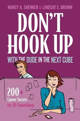 Don't Hook Up With the Dude in the Next Cube: 200+ Career Secrets for 20-Somethings by Brown, Lindsay E.