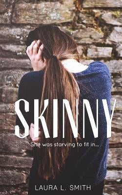 Skinny: she was starving to fit in by Smith, Laura L.
