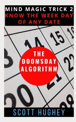 The Doomsday Algorithm: Know the Weekday of Any Date by Hughey, Scott