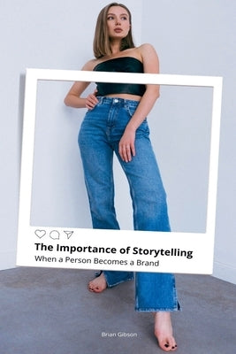 The Importance of Storytelling When a Person Becomes a Brand by Gibson, Brian