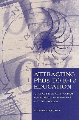 Attracting PhDs to K-12 Education: A Demonstration Program for Science, Mathematics, and Technology by National Research Council