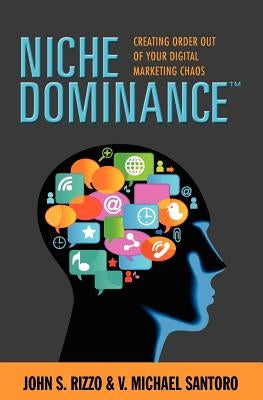 Niche Dominance: Creating Order Out of Your Digital Marketing Chaos by Santoro, V. Michael