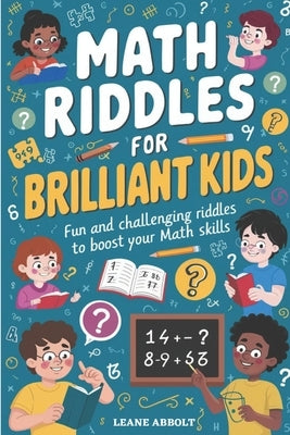 Math Riddles for Brilliant Kids: Fun and Challenging Riddles to Boost Your Math Skills by Abbolt, Leane
