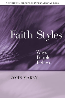 Faith Styles: Ways People Believe by Mabry, John R.