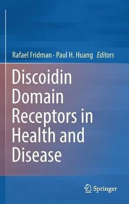 Discoidin Domain Receptors in Health and Disease by Fridman, Rafael
