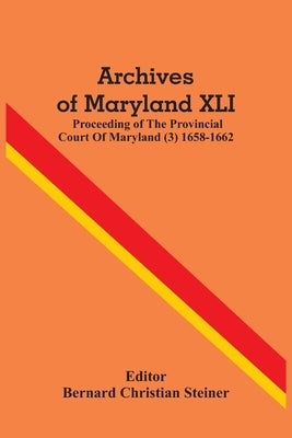 Archives Of Maryland XLI; Proceeding Of The Provincial Court Of Maryland (3) 1658-1662 by Christian Steiner, Bernard