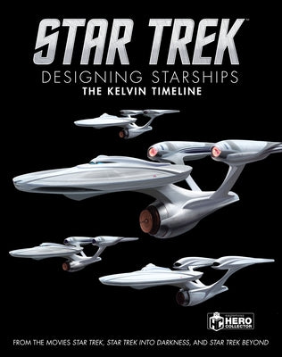 Star Trek: Designing Starships Volume 3: The Kelvin Timeline by Robinson, Ben