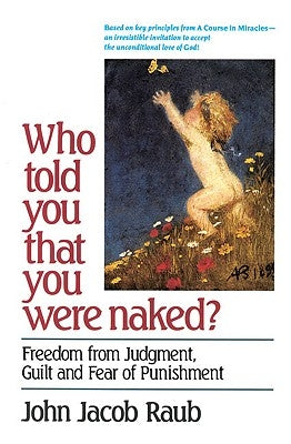 Who Told You That You Were Naked? Freedom from Judgment, Guilt and Fear of Punishment by Raub, John Jacob