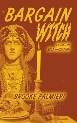 Bargain Witch: Essays on Self-Initiation by Palmieri, Brooke