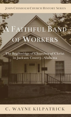 A Faithful Band of Workers by Kilpatrick, Charlie W.