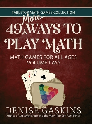 49 More Ways To Play Math: Math Games for All Ages Volume Two by Gaskins, Denise