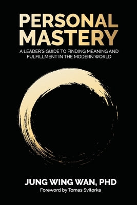 Personal Mastery: A Leader's Guide to Finding Meaning and Fulfillment in the Modern World by Wing Wan, Jung