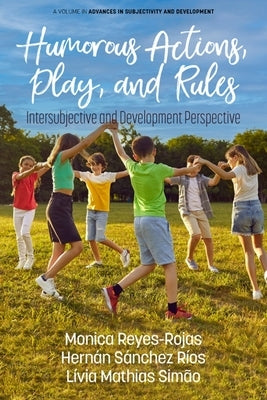 Humorous Actions, Play and Rules: Intersubjective and Development Perspective by Reyes-Rojas, M.