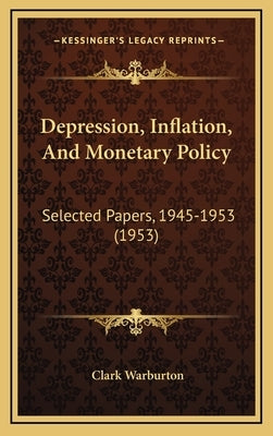 Depression, Inflation, And Monetary Policy: Selected Papers, 1945-1953 (1953) by Warburton, Clark