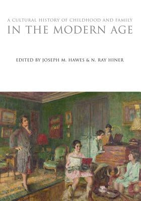 A Cultural History of Childhood and Family in the Modern Age by Hawes, Joseph M.