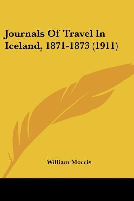 Journals Of Travel In Iceland, 1871-1873 (1911) by Morris, William