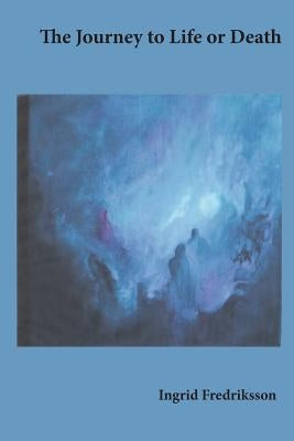 The Journey to Life or Death by Fredriksson, Ingrid