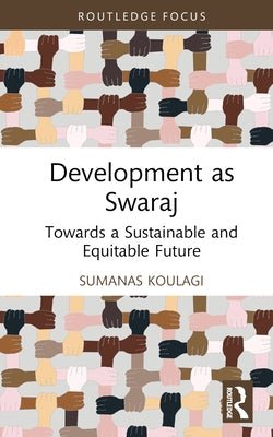 Development as Swaraj: Towards a Sustainable and Equitable Future by Koulagi, Sumanas
