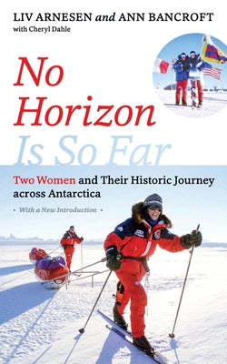 No Horizon Is So Far: Two Women and Their Historic Journey Across Antarctica by Arnesen, LIV