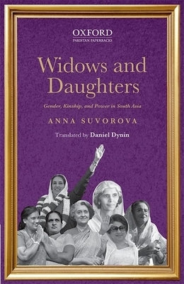 Widows and Daughters: Gender, Kinship, and Power in South Asia by Suvorova, Anna