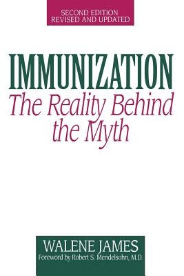 Immunization: The Reality Behind the Myth by James, Walene