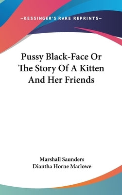 Pussy Black-Face Or The Story Of A Kitten And Her Friends by Saunders, Marshall