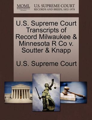 U.S. Supreme Court Transcripts of Record Milwaukee & Minnesota R Co v. Soutter & Knapp by U. S. Supreme Court