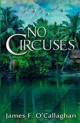 No Circuses: Novel by O'Callaghan, James F.