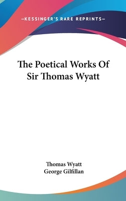 The Poetical Works Of Sir Thomas Wyatt by Wyatt, Thomas