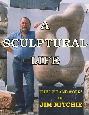 A Sculptural Life by Ritchie, Jim