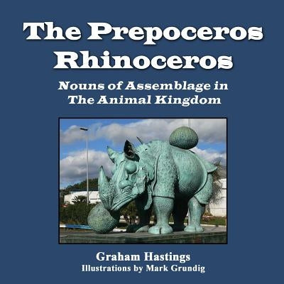 The Prepeceros Rhinoceros: Nouns of Assemblage in the Animal Kingdom by Hastings, Graham