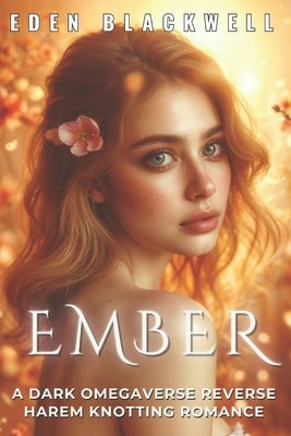 Ember: A Dark Omegaverse Reverse Harem Knotting Romance by Blackwell, Eden