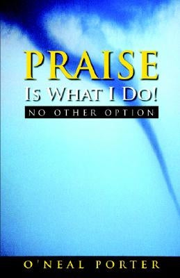 PRAISE Is What I Do - No Other Option by Porter, O'Neal