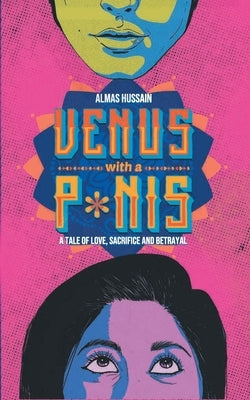 Venus with a P*nis - A Tale of Love, Sacrifice and Betraya by Hussain, Almas