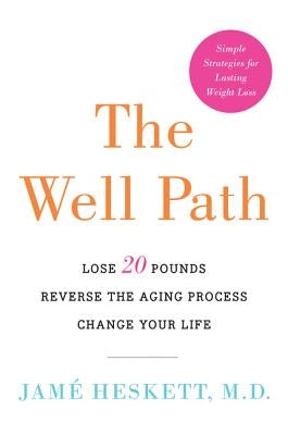 The Well Path: Lose 20 Pounds, Reverse the Aging Process, Change Your Life by Heskett, Jame