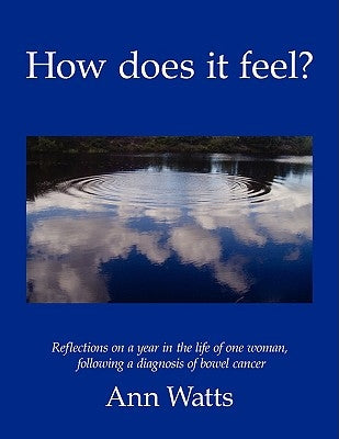 How Does It Feel?: Reflections on a Year in the Life of One Woman, Following a Diagnosis of Bowel Cancer by Watts, Ann