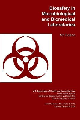 Biosafety in Microbiological and Biomedical Laboratories by Department of Health and Human Services