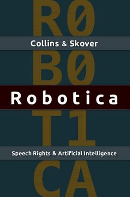 Robotica: Speech Rights and Artificial Intelligence by Collins, Ronald K. L.