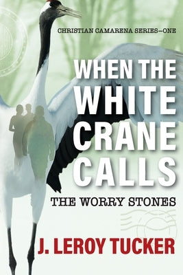 When The White Crane Calls: The Worry Stones by Tucker, J. Leroy
