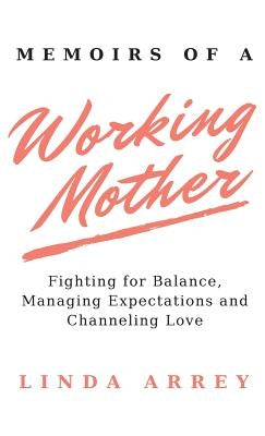 Memoirs of A Working Mother by Arrey, Linda