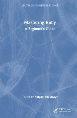 Mastering Ruby: A Beginner's Guide by Bin Uzayr, Sufyan