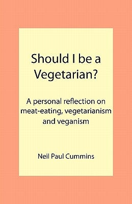 Should I be a Vegetarian?: A personal reflection on meat-eating, vegetarianism and veganism by Cummins, Neil Paul